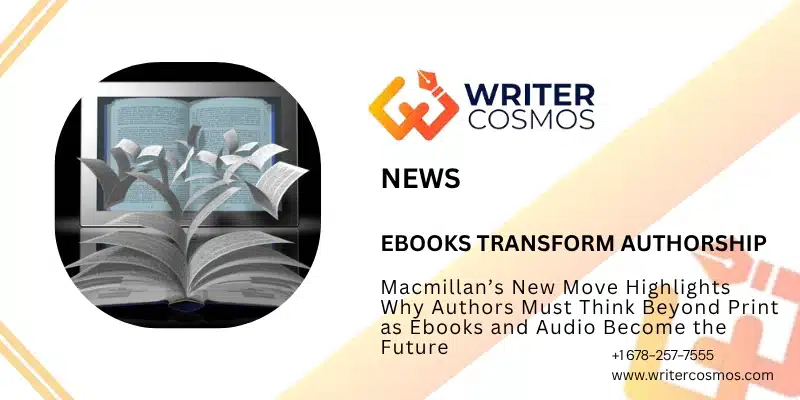 Macmillan’s New Move Highlights Why Authors Must Think Beyond Print as Ebooks and Audio Become the Future